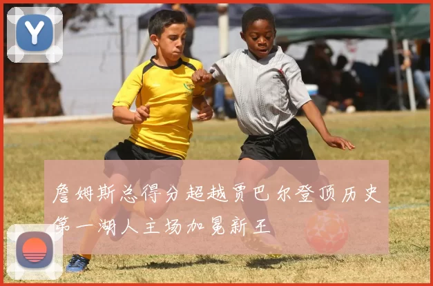 詹姆斯总得分超越贾巴尔登顶历史第一湖人主场加冕新王