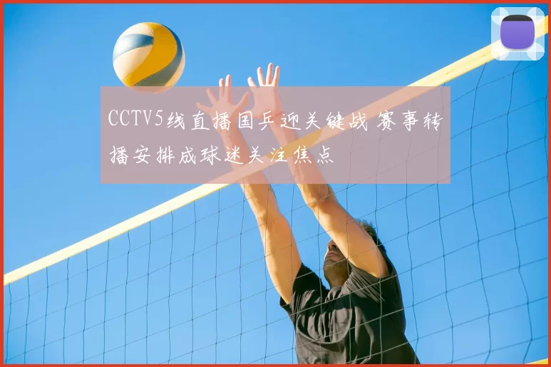 CCTV5线直播国乒迎关键战 赛事转播安排成球迷关注焦点