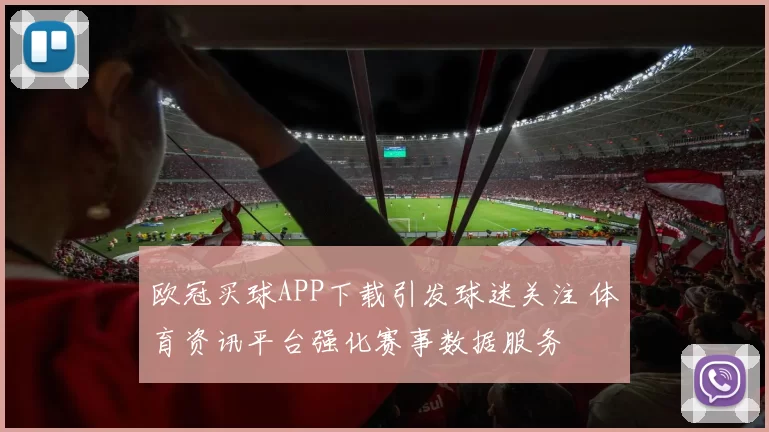 欧冠买球APP下载引发球迷关注 体育资讯平台强化赛事数据服务