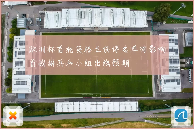 欧洲杯首轮英格兰伤停名单将影响首战排兵和小组出线预期