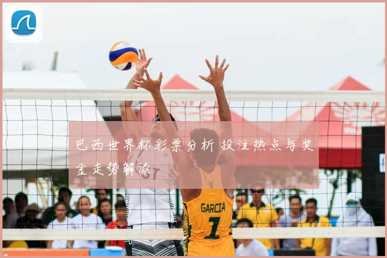 巴西世界杯彩票分析 投注热点与奖金走势解读