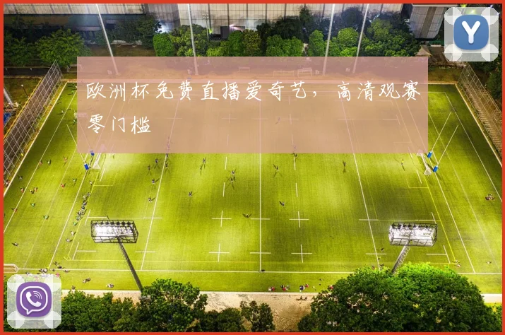 欧洲杯免费直播爱奇艺，高清观赛零门槛